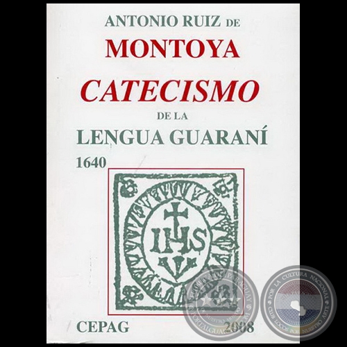 CATECISMO DE LA LENGUA GUARANÍ - Por ANTONIO RUÍZ DE MONTOYA - Año 2008